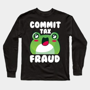 Commit Tax Fraud Funny Sarcastic Saying Frog Long Sleeve T-Shirt